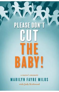 Please Don\'t Cut the Baby: A Nurse\'s Memoir - Marilyn Fayre Milos