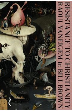 Resistance to Christianity: A Chronological Encyclopaedia of Heresy from the Beginning to the Eighteenth Century - Raoul Vaneigem