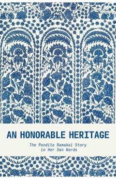 An honorable heritage: the pandita ramabai story in her own words - pandita ramabai