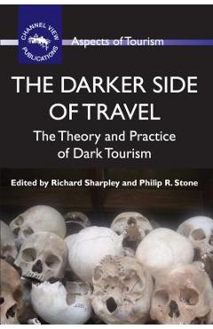 The Darker Side of Travel: The Theory and Practice of Dark Tourism - Richard Sharpley