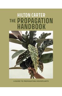 The Propagation Handbook: A Guide to Propagating Houseplants - Hilton Carter