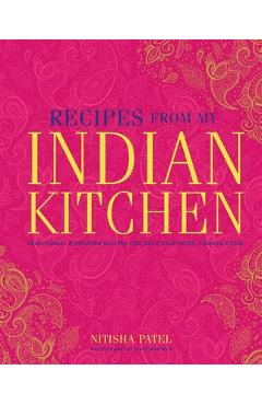 Recipes from My Indian Kitchen: Traditional & Modern Recipes for Delicious Home-Cooked Food - Nitisha Patel