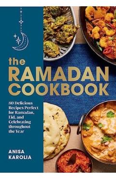 The Ramadan Cookbook: 80 Delicious Recipes Perfect for Ramadan, Eid, and Celebrating Throughout the Year - Anisa Karolia