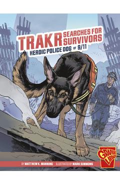 Trakr Searches for Survivors: Heroic Police Dog of 9/11 - Matthew K. Manning