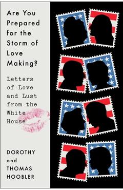 Are You Prepared for the Storm of Love Making?: Letters of Love and Lust from the White House - Dorothy Hoobler