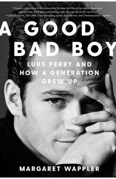A Good Bad Boy: Luke Perry and How a Generation Grew Up - Margaret Wappler