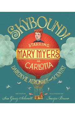 Skybound: Starring Mary Myers as Carlotta, Daredevil Aeronaut and Scientist - Sue Ganz-schmitt