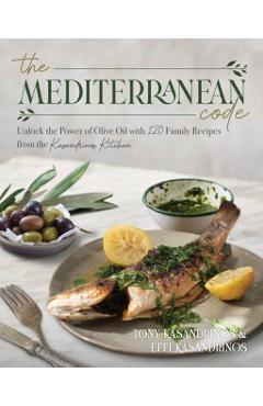 The Mediterranean Code: Unlock the Power of Olive Oil with 120 Family Recipes from the Kasandrinos Kitchen - Tony Kasandrinos