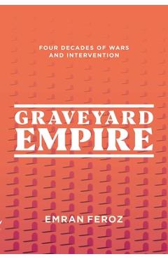 Graveyard Empire: Four Decades of Western Wars in Afghanistan - Emran Feroz