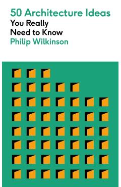 50 Architecture Ideas You Really Need to Know - Philip Wilkinson