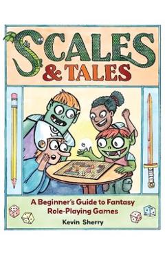 Scales & Tales: A Beginner's Guide to Fantasy Role-Playing Games - Kevin Sherry