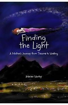Finding the Light: A Mother\'s Journey from Trauma to Healing - Marian Henley