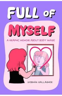 Full of Myself: A Graphic Memoir about Body Image - Siobhán Gallagher
