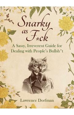 Snarky as F*ck: A Sassy, Irreverant Guide for Dealing with People\'s Bullsh*t - Lawrence Dorfman