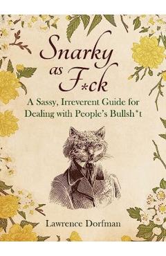 Snarky as F*ck: A Sassy, Irreverant Guide for Dealing with People's Bullsh*t - Lawrence Dorfman