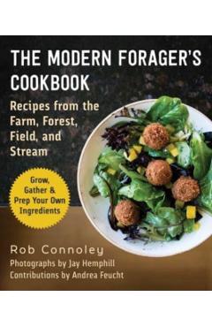 The Modern Forager\'s Cookbook: Recipes from the Farm, Forest, Field, and Stream - Rob Connoley