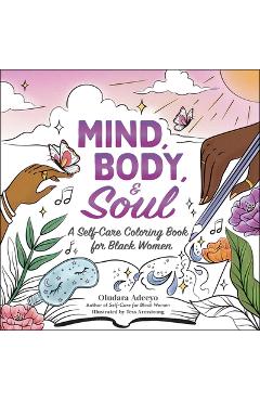 Mind, Body, & Soul: A Self-Care Coloring Book for Black Women - Oludara Adeeyo