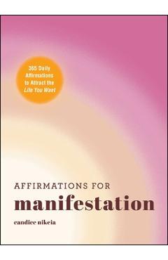 Affirmations for Manifestation: 365 Daily Affirmations to Attract the Life You Want - Candice Nikeia
