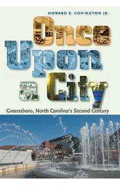 Once Upon a City: Greensboro, North Carolina\'s Second Century - Howard E. Covington