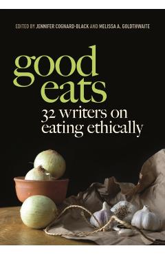 Good Eats: 32 Writers on Eating Ethically - Jennifer Cognard-black
