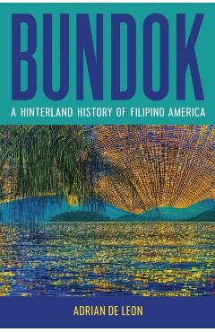 Bundok: A Hinterland History of Filipino America - Adrian De Leon
