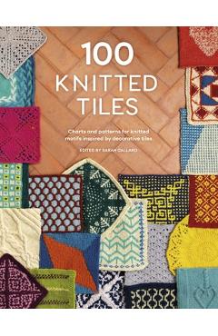 100 Knitted Tiles: Charts and Patterns for Knitted Motifs Inspired by Decorative Tiles - Various