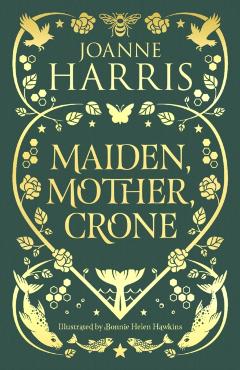 Maiden, Mother, Crone: Collecting the Critically Acclaimed Novellas a Pocketful of Crows, the Blue Salt Road & Orfeia - Joanne Harris