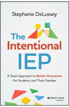 The Intentional IEP: A Team Approach to Better Outcomes for Students and Their Families - Stephanie Delussey