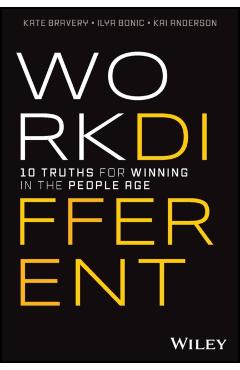 Work Different: 10 Truths for Winning in the People Age - Kate Bravery