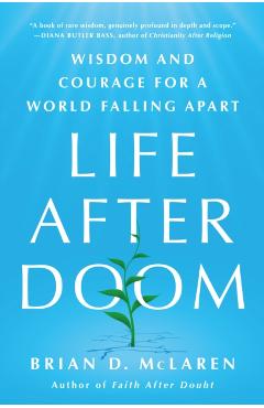 Life After Doom: Wisdom and Courage for a World Falling Apart - Brian D. Mclaren