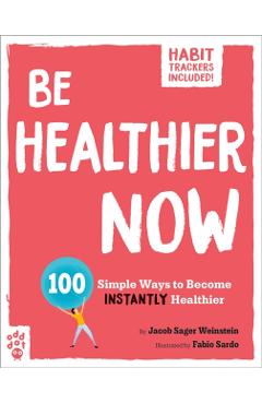 Be Healthier Now: 100 Simple Ways to Become Instantly Healthier - Fabio Sardo