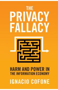 The Privacy Fallacy: Harm and Power in the Information Economy - Ignacio Cofone