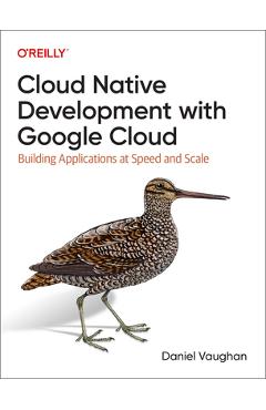 Cloud Native Development with Google Cloud: Building Applications at Speed and Scale - Daniel Vaughan