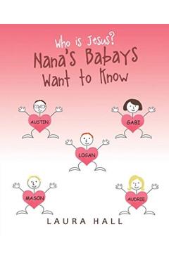 Who Is Jesus?: Nana\'s Babays Want to Know - Laura Hall
