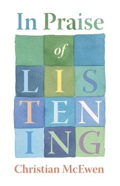 In Praise of Listening: On Creativity and Slowing Down - Christian Mcewen