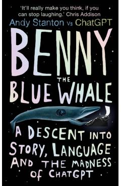 Benny the Blue Whale: A Descent Into Story, Language and the Madness of Chatgpt - Andy Stanton