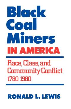 Black Coal Miners in America: Race, Class, and Community Conflict, 1780-1980 - Ronald L. Lewis