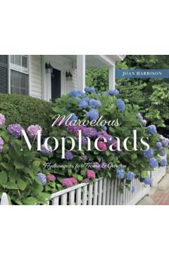 Marvelous Mopheads: Hydrangeas for Home & Garden - Joan Harrison