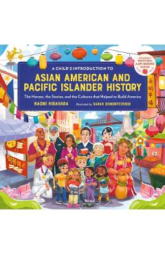 A Child\'s Introduction to Asian American and Pacific Islander History: The Heroes, the Stories, and the Cultures That Helped to Build America - Naomi Hirahara