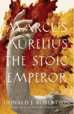 Marcus Aurelius: The Stoic Emperor - Donald J. Robertson