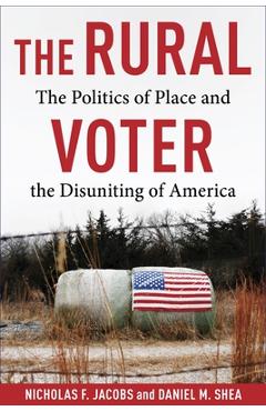 The Rural Voter: The Politics of Place and the Disuniting of America - Nicholas F. Jacobs