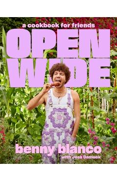 Open Wide: A Cookbook for Friends - Benny Blanco