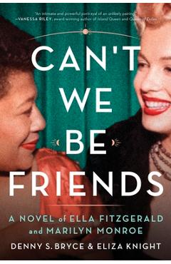 Can\'t We Be Friends: A Novel of Ella Fitzgerald and Marilyn Monroe - Eliza Knight