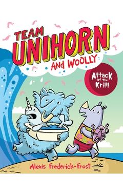 Team Unihorn and Woolly #1: Attack of the Krill - Alexis Frederick-frost