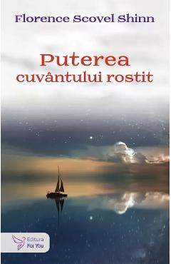 Puterea cuvantului rostit - Florence Scovel Shinn - FOR YOU