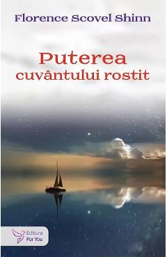 Puterea cuvantului rostit - Florence Scovel Shinn