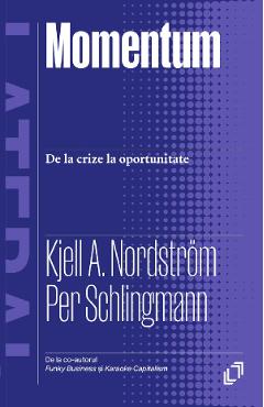 Momentum. De la crize la oportunitate - Kjell A. Nordstrom, Per Schlingmann