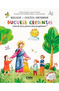 Religie. Cultul ortodox. Bucuria credintei - Clasa pregatitoare - Caiet  - Ioana Niculae , Aurora Ciachir , Cristina Benga , Mihaela Ghitiu , Niculina Filat
