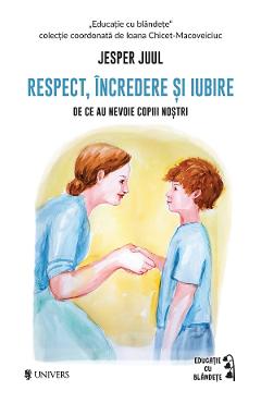 Respect, incredere si iubire. De ce au nevoie copiii nostri - Jesper Juul