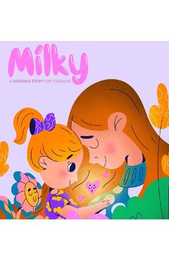 Milky: A Weaning Story for Toddlers - Tori Fletes